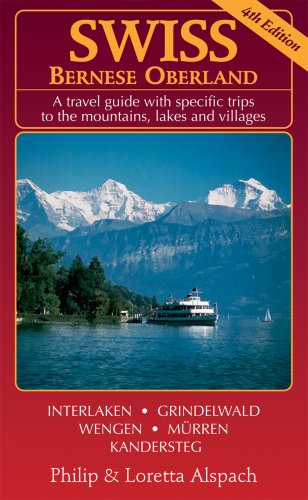Swiss Bernese Oberland - 4th Edition - A Travel Guide with Specific Trips to the Mountains, Lakes and Villages with New Section Walk Zurich by Philip and Loretta Alspach (Paperback April 2008) by Philip & Loretta Alspach