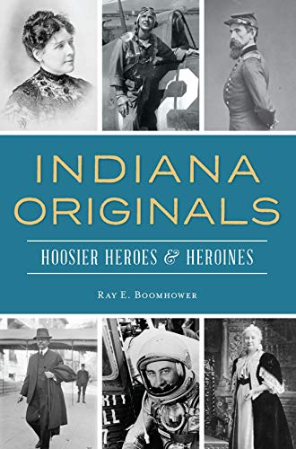 Indiana Originals: Hoosier Heroes & Heroines by Ray E. Boomhower