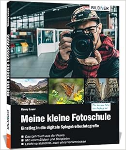 Meine Kleine Fotoschule Der Leichte Einstieg In Die Digitalfotografie Amazon De Bildner Christian Lauer Ronny Bucher