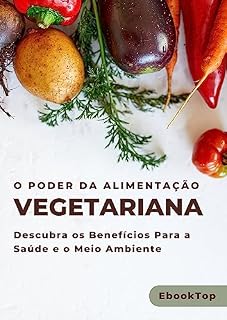 Livro O PODER DA ALIMENTAÇÃO VEGETARIANA: Descubra os Benefícios Para a Saúde e o Meio Ambiente
