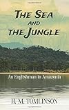 The Sea and the Jungle: An Englishman in Amazonia by H. M. Tomlinson