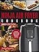 Ninja Air Fryer Cookbook: Delicious, Simple and Easy Ninja Air Fryer Recipes For Everybody (Ninja Cookbook Book 1)