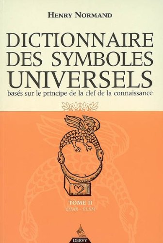 Dictionnaire des symboles universels basés sur le principe de la clef de la connaissance : Tome 2, by Henry Normand