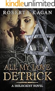 All My Love, Detrick: A Historical Novel Of Love And Survival During The Holocaust (All My Love Detrick Book 1)