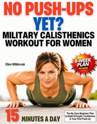 No Push-Ups Yet?: Military Calisthenics Workout for Women | An 8-Week Clear, No-Equipment Home Plan for Busy Beginners Who Wa