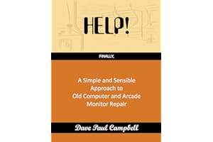Help: A Simple and Sensible Approach to Old Computer and Arcade Monitor Repair
