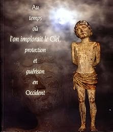 Au temps où l'on implorait le Ciel, protection et guérison en Occident