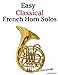 Easy Classical French Horn Solos: Featuring music of Bach, Beethoven, Wagner, Handel and other composers by Javier Marcó