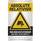 Absolute Relativism: The New Dictatorship and What to Do about It