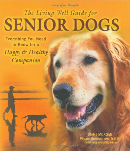 The Living Well Guide for Senior Dogs: Everything You Need to Know for a Happy & Healthy Companion by Diane Morgan