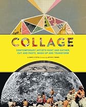 Collage: Contemporary Artists Hunt and Gather; Cut and Paste; Mash Up and Transform