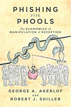 Phishing for Phools: The Economics of Manipulation and Deception by [Shiller, Robert J., Akerlof, George A.]