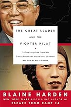 The Great Leader and the Fighter Pilot: The True Story of the Tyrant Who Created North Korea and The Young Lieutenant Wh o Stole His Way to Freedom