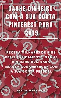 Livro GANHE DINHEIRO COM A SUA CONTA PINTEREST PARA 2019 : RECEBA MILHARES DE PINS REAIS RAPIDAMENTE, GANHE DINHEIRO COM CADA IMAGEM QUE CARREGAR COM A SUA CONTA PESSOAL
