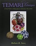 Temari Techniques: A Visual Guide to Making Japanese Embroidered Thread Balls by Barbara B. Suess