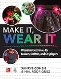 Make It, Wear It: Wearable Electronics for Makers, Crafters, and Cosplayers Make It, Wear It: Wearable Electronics for Makers, Crafters, and Cosplayers