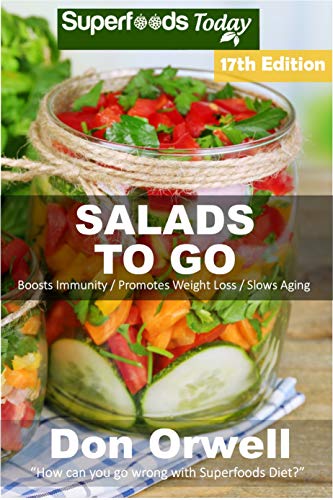 Salads To Go: Over 120 Quick & Easy Gluten Free Low Cholesterol Whole Foods Recipes full of Antioxidants & Phytochemicals (Superfoods Salads In A Jar Book 15) by [Orwell, Don]