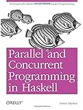 Parallel and Concurrent Programming in Haskell: Techniques for Multicore and Multithreaded Programming
