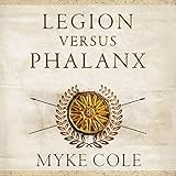Legion versus Phalanx: The Epic Struggle for Infantry Supremacy in the Ancient World by