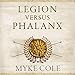 Legion versus Phalanx: The Epic Struggle for Infantry Supremacy in the Ancient World by