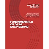 FUNDAMENTALS OF DATA ENGINEERING: A Practical Guide to Designing Scalable Data Pipelines, Modern Architectures, and Production-Ready Systems (Beginner to Advanced)