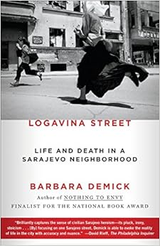 Logavina Street: Life and Death in a Sarajevo Neighborhood, by Barbara Demick Logavina Street: Life and Death in a Sarajevo Neighborhood, by Barbara Demick