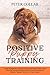 Positive Puppy Training: Guide for Beginners to Raising an Happy and Positive Puppy. Made Easy Dog T by Peter Collar