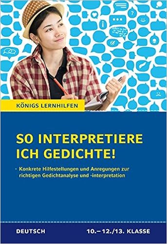 So Interpretiere Ich Gedichte Konkrete Hilfestellungen Und Anregungen Zur Richtigen Gedichtanalyse Und Interpretation Für Oberstufe Und Abitur - 