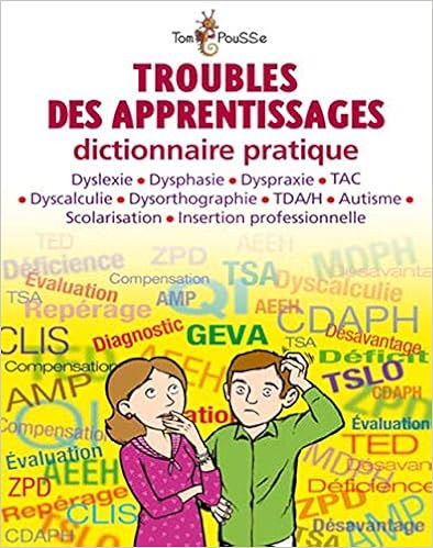 Troubles des apprentissages : dictionnaire pratique. dyslexie, dysphasie, dyspraxie, TAC, dyscalculie, dysorthographie...