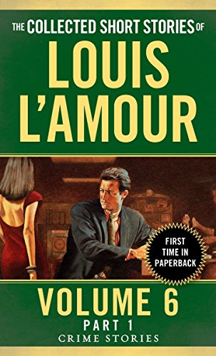 The Collected Short Stories of Louis L'Amour, Volume 6, Part 1: Crime Stories (Best Adventure Short Stories)