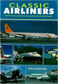 Classic Airliners: 76 Older Types Worldwide, Described and Illustrated in Color Classic Airliners: 76 Older Types Worldwide, Described and Illustrated in Color