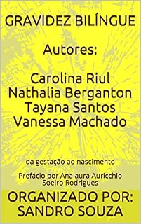 Livro GRAVIDEZ BILÍNGUE Autores: Carolina Riul Nathalia Berganton Tayana Santos Vanessa Machado: da gestação ao nascimento Prefácio por Analaura Auricchio Soeiro Rodrigues (SS TREINAMENTOS Livro 20200812)