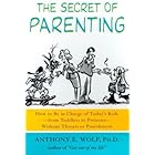 The Secret of Parenting: How to Be in Charge of Today's Kids--from Toddlers to Preteens--Without Threats or Punishment