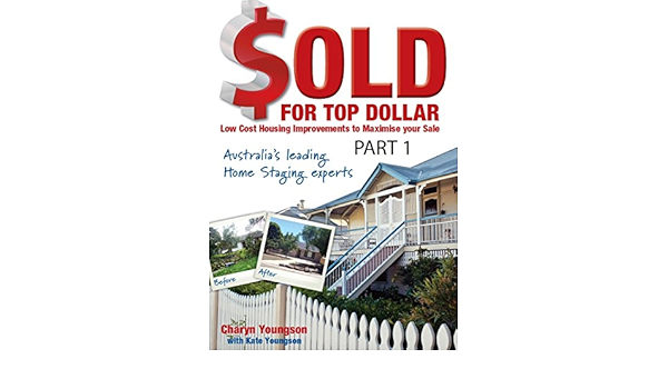 Amazon Com Sold For Top Dollar Low Cost Housing Improvements To Maximise Your Sale Australia S Leading Home Staging Experts Book 1 Ebook Youngson Charyn Youngson Kate Kindle Store