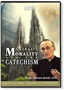 CATHOLIC MORALITY AND THE CATECHISM*MSGR W. SMITH* AN EWTN NETWORK CLASSIC DVD
