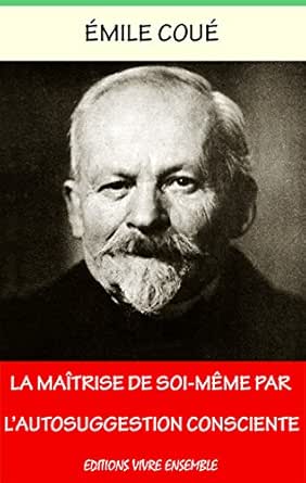La Maitrise De Soi Meme Par L Autosuggestion Consciente La Methode Coue French Edition Kindle Edition By Coue Emile Health Fitness Dieting Kindle Ebooks Amazon Com