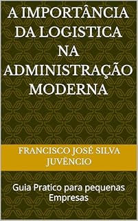Livro A Importância da Logistica na Administração Moderna: Guia Pratico para pequenas Empresas