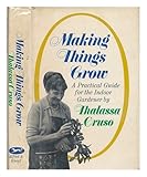 Making Things Grow, A Practical Guide for the Indoor Gardener by 