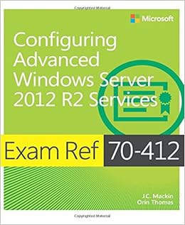Exam Ref 70-412 Configuring Advanced Windows Server 2012 R2 Services (MCSA) Exam Ref 70-412 Configuring Advanced Windows Server 2012 R2 Services (MCSA)