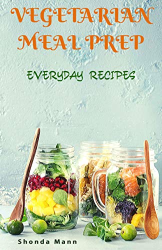 Vegetarian Meal Prep (English Edition): Everyday Recipes by [Mann, Shonda]