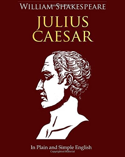 Amazon Com Julius Caesar In Plain And Simple English A Modern Translation And The Original Version Shakespeare William Bookcaps Books