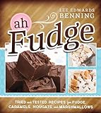Ah, Fudge!: Tried and Tested Recipes for Fudge, Caramels, Nougats, and Marshmallows by 