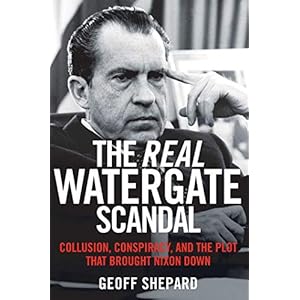 The Real Watergate Scandal: Collusion, Conspiracy, and the Plot That Brought Nixon Down