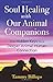 Soul Healing with Our Animal Companions: The Hidden Keys to a Deeper Animal-Human Connection