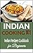 Indian Cooking: for Beginners - Indian Recipes Cookbook 101 - Indian Cuisine - Indian Culinary Traditions (Indian Food Recipes - Indian Food Cookbook for Beginners)