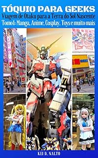 Livro Tóquio para Geeks - Viagem de Otaku para a Terra do Sol Nascente : Tomo 1: Manga, Anime, Cosplay, Toys e muito mais