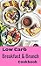 Low Carb Breakfast And Brunch Cookbook: Delicious Low Carb Food You Can Have In The Morning For Weight Control by Sara Cooper