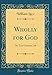 Wholly for God: The True Christian Life (Classic Reprint) by 
