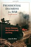 Presidential Decisions for War: Korea, Vietnam, the Persian Gulf, and Iraq (The American Moment) by 