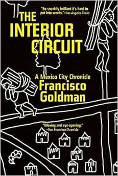 The Interior Circuit: A Mexico City Chronicle, by Francisco Goldman